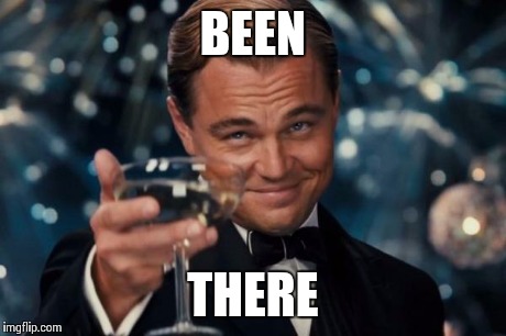 Leonardo Dicaprio Cheers Meme | BEEN THERE | image tagged in memes,leonardo dicaprio cheers | made w/ Imgflip meme maker