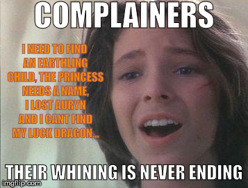 COMPLAINERS THEIR WHINING IS NEVER ENDING I NEED TO FIND AN EARTHLING CHILD, THE PRINCESS NEEDS A NAME, I LOST AURYN AND I CANT FIND MY LUCK | image tagged in never ending | made w/ Imgflip meme maker