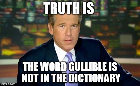 The truth teller | TRUTH IS THE WORD GULLIBLE IS NOT IN THE DICTIONARY | image tagged in the truth teller | made w/ Imgflip meme maker