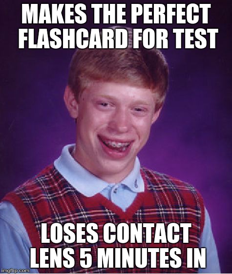 Bad Luck Brian Meme | MAKES THE PERFECT FLASHCARD FOR TEST LOSES CONTACT LENS 5 MINUTES IN | image tagged in memes,bad luck brian | made w/ Imgflip meme maker