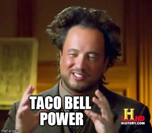 Ancient Aliens Meme | TACO BELL POWER | image tagged in memes,ancient aliens | made w/ Imgflip meme maker