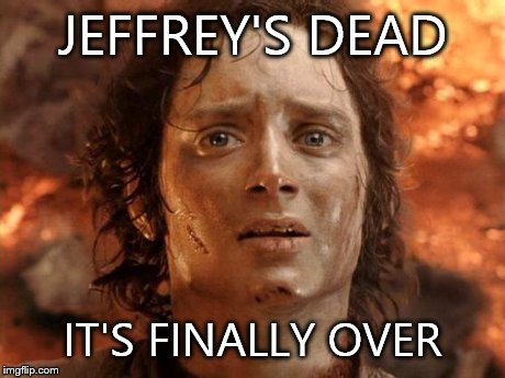 It's Finally Over Meme | JEFFREY'S DEAD IT'S FINALLY OVER | image tagged in memes,its finally over | made w/ Imgflip meme maker