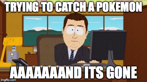 Aaaaand Its Gone Meme | TRYING TO CATCH A POKEMON AAAAAAAND ITS GONE | image tagged in memes,aaaaand its gone | made w/ Imgflip meme maker