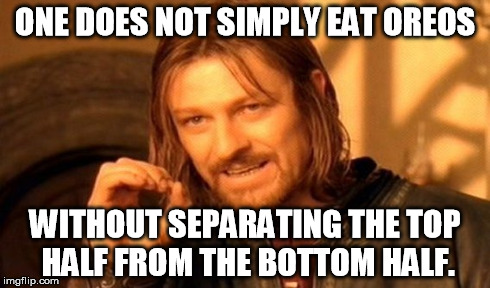 One Does Not Simply Meme | ONE DOES NOT SIMPLY EAT OREOS WITHOUT SEPARATING THE TOP HALF FROM THE BOTTOM HALF. | image tagged in memes,one does not simply | made w/ Imgflip meme maker