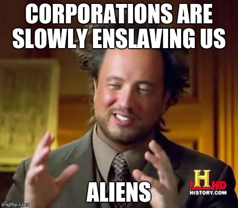 CORPORATIONS ARE SLOWLY ENSLAVING US ALIENS | image tagged in memes,ancient aliens | made w/ Imgflip meme maker