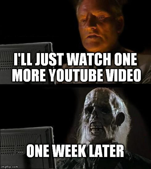 One Vid More | I'LL JUST WATCH ONE MORE YOUTUBE VIDEO ONE WEEK LATER | image tagged in memes,ill just wait here,video | made w/ Imgflip meme maker