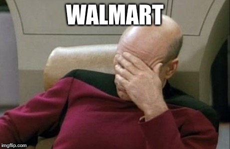 Captain Picard Facepalm Meme | WALMART | image tagged in memes,captain picard facepalm | made w/ Imgflip meme maker