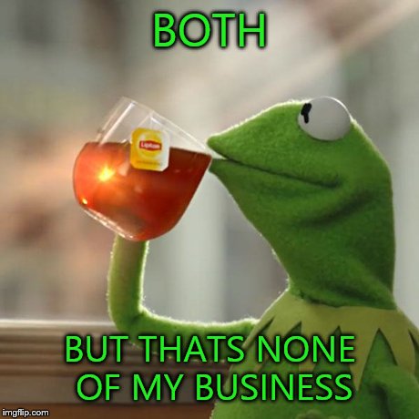 But That's None Of My Business Meme | BOTH BUT THATS NONE OF MY BUSINESS | image tagged in memes,but thats none of my business,kermit the frog | made w/ Imgflip meme maker