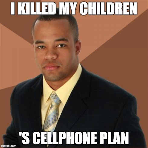 Successful Black Man Meme | I KILLED MY CHILDREN 'S CELLPHONE PLAN | image tagged in memes,successful black man | made w/ Imgflip meme maker