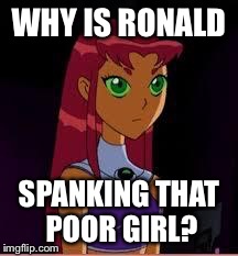 On My Planet... | WHY IS RONALD SPANKING THAT POOR GIRL? | image tagged in on my planet | made w/ Imgflip meme maker