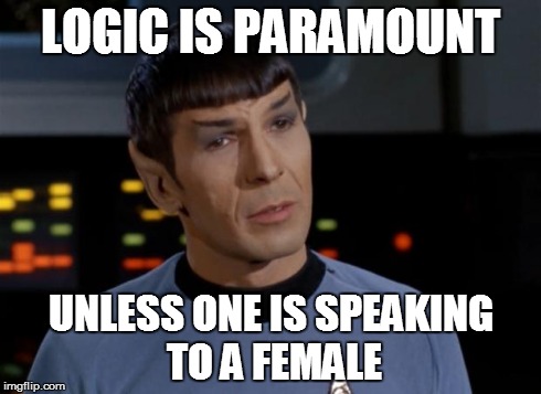 Spock Real Talk | LOGIC IS PARAMOUNT UNLESS ONE IS SPEAKING TO A FEMALE | image tagged in spock illogical,troll,trololol,please don't hit me | made w/ Imgflip meme maker