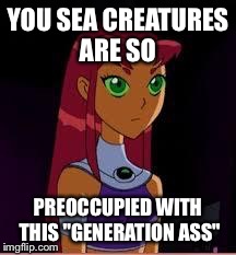 On My Planet... | YOU SEA CREATURES ARE SO PREOCCUPIED WITH THIS "GENERATION ASS" | image tagged in on my planet | made w/ Imgflip meme maker