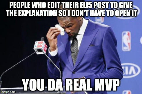 You The Real MVP 2 | PEOPLE WHO EDIT THEIR ELI5 POST TO GIVE THE EXPLANATION SO I DON'T HAVE TO OPEN IT YOU DA REAL MVP | image tagged in memes,you the real mvp 2 | made w/ Imgflip meme maker