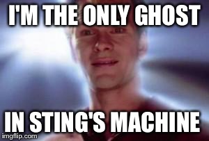 swayze_ghost | I'M THE ONLY GHOST IN STING'S MACHINE | image tagged in swayze_ghost | made w/ Imgflip meme maker