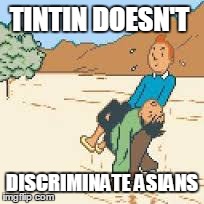 TINTIN DOESN'T DISCRIMINATE ASIANS | image tagged in life | made w/ Imgflip meme maker