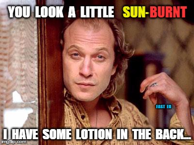 Buffalo Bill Sun-Burn Lotion | YOU  LOOK  A  LITTLE I  HAVE  SOME  LOTION  IN  THE  BACK... SUN- BURNT FAST  ED | image tagged in buffalo bill lotion,sun,burn,lotion | made w/ Imgflip meme maker