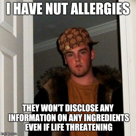 Scumbag Steve Meme | I HAVE NUT ALLERGIES THEY WON'T DISCLOSE ANY INFORMATION ON ANY INGREDIENTS EVEN IF LIFE THREATENING | image tagged in memes,scumbag steve | made w/ Imgflip meme maker
