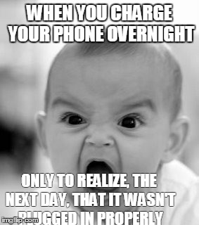 Angry Baby Meme | WHEN YOU CHARGE YOUR PHONE OVERNIGHT ONLY TO REALIZE, THE NEXT DAY, THAT IT WASN'T PLUGGED IN PROPERLY | image tagged in memes,angry baby | made w/ Imgflip meme maker