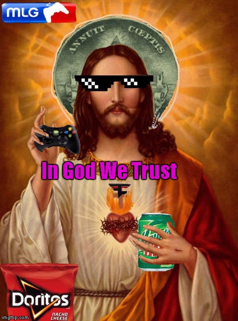 In God We Trust | image tagged in jesus christ,mlg | made w/ Imgflip meme maker