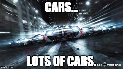 Cars... Lots of Cars | CARS... LOTS OF CARS. | image tagged in cars lots of cars | made w/ Imgflip meme maker