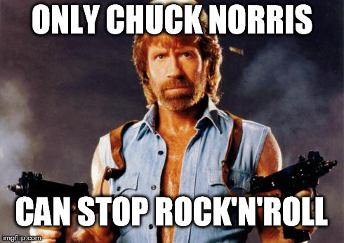 chuck norris | ONLY CHUCK NORRIS CAN STOP ROCK'N'ROLL | image tagged in chuck norris | made w/ Imgflip meme maker