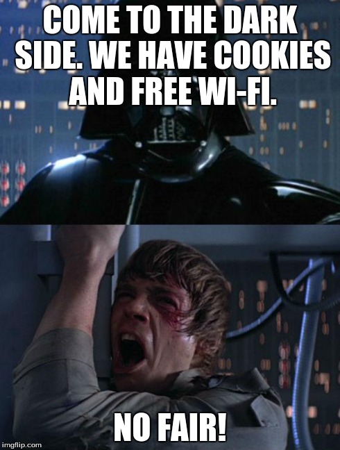 "I am your father" | COME TO THE DARK SIDE. WE HAVE COOKIES AND FREE WI-FI. NO FAIR! | image tagged in i am your father,star wars | made w/ Imgflip meme maker