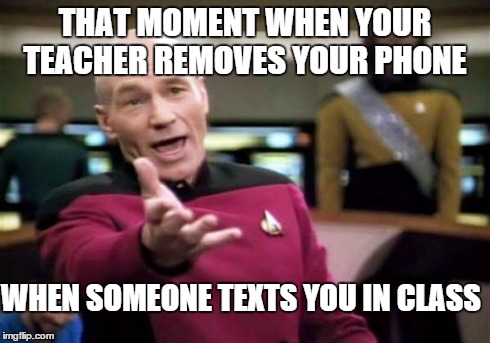 Teacher Logic | THAT MOMENT WHEN YOUR TEACHER REMOVES YOUR PHONE WHEN SOMEONE TEXTS YOU IN CLASS | image tagged in memes,picard wtf | made w/ Imgflip meme maker