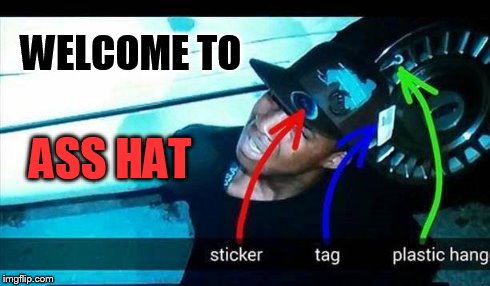 WELCOME TO ASS HAT | image tagged in ass hat | made w/ Imgflip meme maker