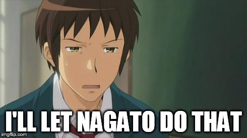 Kyon WTF | I'LL LET NAGATO DO THAT | image tagged in kyon wtf | made w/ Imgflip meme maker