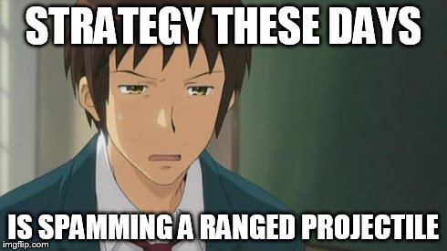 Kyon WTF | STRATEGY THESE DAYS IS SPAMMING A RANGED PROJECTILE | image tagged in kyon wtf | made w/ Imgflip meme maker