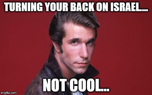 Happy Days | TURNING YOUR BACK ON ISRAEL.... NOT COOL... | image tagged in happy days | made w/ Imgflip meme maker