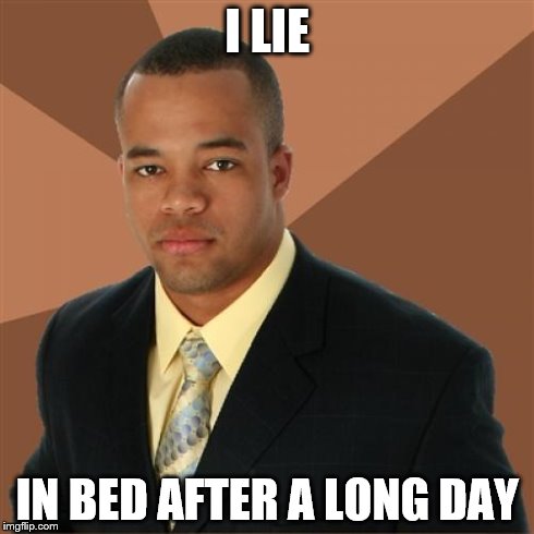 Successful Black Man | I LIE IN BED AFTER A LONG DAY | image tagged in memes,successful black man | made w/ Imgflip meme maker