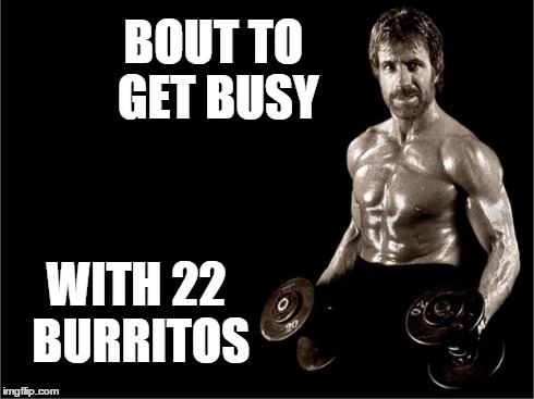 His macros fit HIM | BOUT TO GET BUSY WITH 22 BURRITOS | image tagged in chuck norris lifting,gym,gymlife,fitness | made w/ Imgflip meme maker
