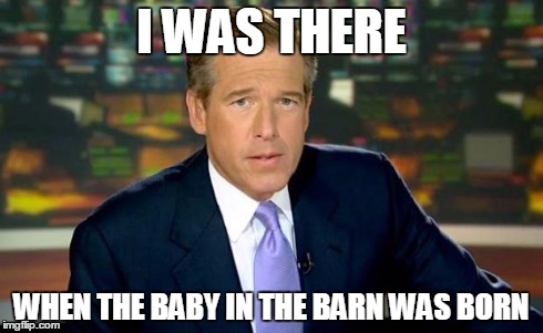 If you don't understand or your not christian the baby is Jesus Crist | I WAS THERE WHEN THE BABY IN THE BARN WAS BORN | image tagged in memes,brian williams was there | made w/ Imgflip meme maker
