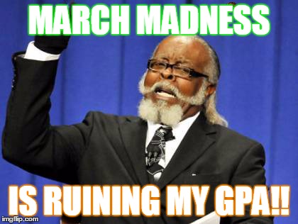 Too Damn High Meme | MARCH MADNESS IS RUINING MY GPA!! | image tagged in memes,too damn high,scumbag | made w/ Imgflip meme maker