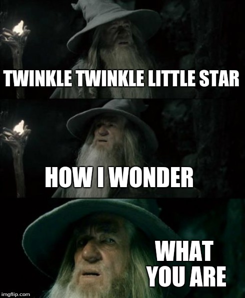 Confused Gandalf | TWINKLE TWINKLE LITTLE STAR HOW I WONDER WHAT YOU ARE | image tagged in memes,confused gandalf | made w/ Imgflip meme maker