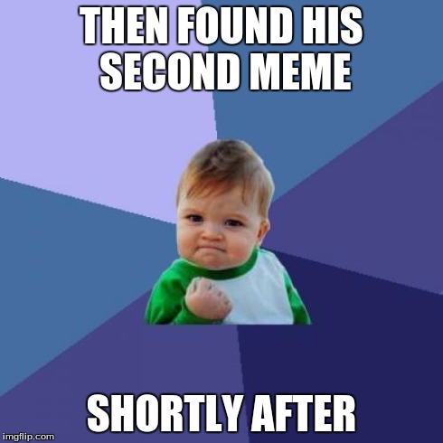 Success Kid Meme | THEN FOUND HIS SECOND MEME SHORTLY AFTER | image tagged in memes,success kid | made w/ Imgflip meme maker