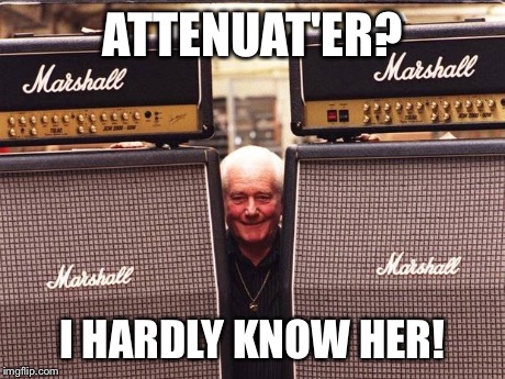 ATTENUAT'ER? I HARDLY KNOW HER! | made w/ Imgflip meme maker