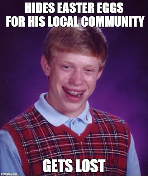 Bad Luck Brian | HIDES EASTER EGGS FOR HIS LOCAL COMMUNITY GETS LOST | image tagged in memes,bad luck brian | made w/ Imgflip meme maker