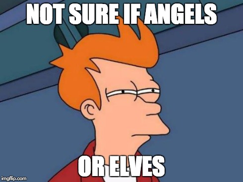 Futurama Fry Meme | NOT SURE IF ANGELS OR ELVES | image tagged in memes,futurama fry | made w/ Imgflip meme maker