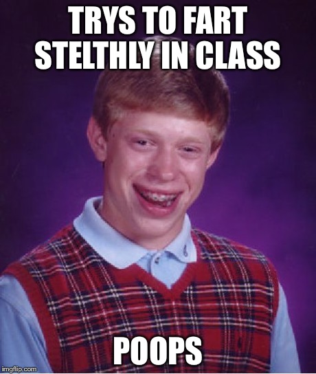 Bad Luck Brian Meme | TRYS TO FART STELTHLY IN CLASS POOPS | image tagged in memes,bad luck brian | made w/ Imgflip meme maker