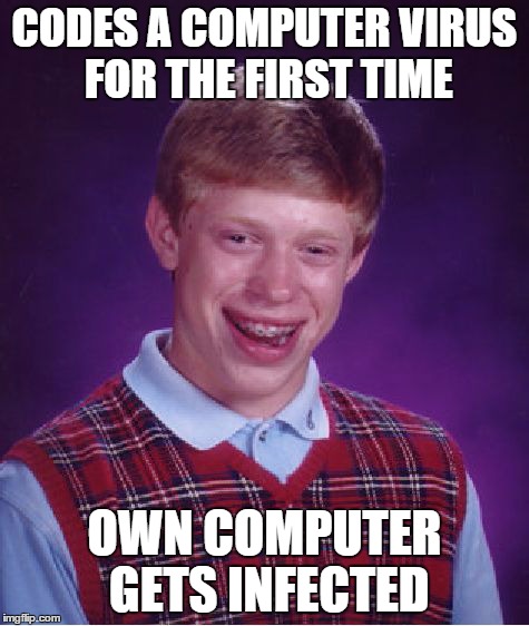 Bad Luck Brian | CODES A COMPUTER VIRUS FOR THE FIRST TIME OWN COMPUTER GETS INFECTED | image tagged in memes,bad luck brian | made w/ Imgflip meme maker