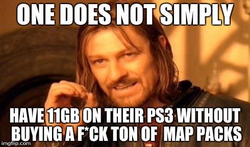 One Does Not Simply | ONE DOES NOT SIMPLY HAVE 11GB ON THEIR PS3 WITHOUT BUYING A F*CK TON OF  MAP PACKS | image tagged in memes,one does not simply,call of duty,gaming,playstation,battlefield 4 | made w/ Imgflip meme maker