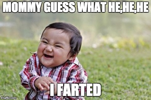Evil Toddler | MOMMY GUESS WHAT HE,HE,HE I FARTED | image tagged in memes,evil toddler | made w/ Imgflip meme maker