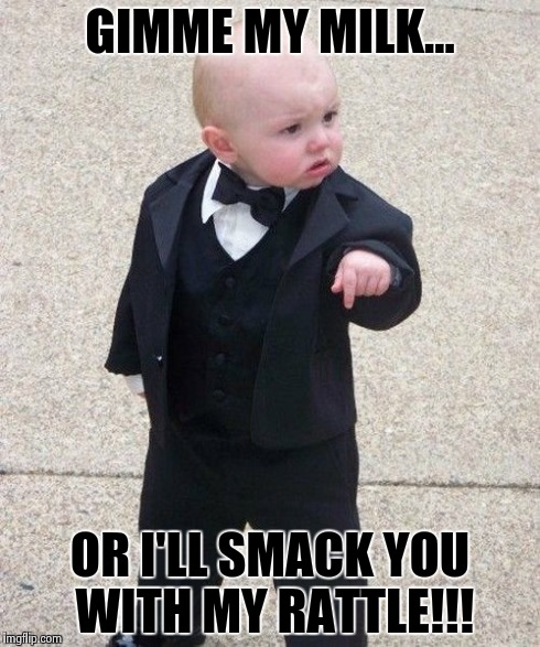 Baby Godfather Meme | GIMME MY MILK... OR I'LL SMACK YOU WITH MY RATTLE!!! | image tagged in memes,baby godfather | made w/ Imgflip meme maker