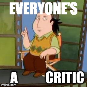 The Critic Meme | EVERYONE'S A           CRITIC | image tagged in memes,the critic | made w/ Imgflip meme maker