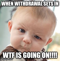 Skeptical Baby Meme | WHEN WITHDRAWAL SETS IN WTF IS GOING ON!!!! | image tagged in memes,skeptical baby | made w/ Imgflip meme maker