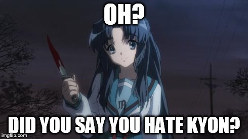 Asakura killied someone | OH? DID YOU SAY YOU HATE KYON? | image tagged in asakura killied someone | made w/ Imgflip meme maker