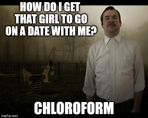 HOW DO I GET THAT GIRL TO GO ON A DATE WITH ME? CHLOROFORM | image tagged in creeper | made w/ Imgflip meme maker