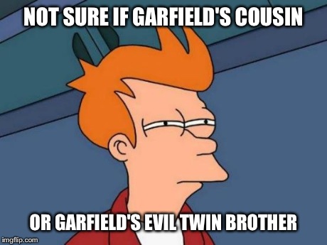 Futurama Fry Meme | NOT SURE IF GARFIELD'S COUSIN OR GARFIELD'S EVIL TWIN BROTHER | image tagged in memes,futurama fry | made w/ Imgflip meme maker
